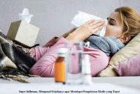 Super Influenza, Mengenal Gejalanya agar Mendapat Pengobatan Medis yang Tepat Super Influenza, Mengenal Gejalanya agar Mendapat Pengobatan Medis yang Tepat